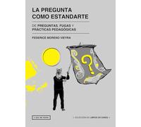 LA PREGUNTA COMO ESTANDARTE: DE PREGUNTAS, FUGAS Y PRÁCTICAS PEDAGÓGICAS