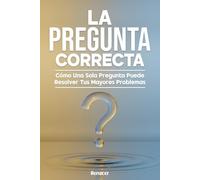 La Pregunta Correcta: El libro que revela el poder de tus preguntas para lograr tu desarrollo personal