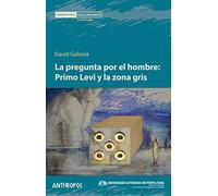 La pregunta por el hombre: La pregunta por el hombre: Primo Levi y la zona gris (MEMORIA ROTA. EXILIOS Y HETERODOXIAS)