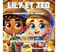 La préhistoire, les hommes préhistoriques expliqués aux enfants: Lily et Téo , apprendre en s'amusant (Apprendre en s'amusant avec Lily et Téo)