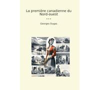 La première canadienne du Nord-ouest (Classic Books)