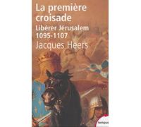 La Premiere Croisade. Liberer Jerusalem 1095-1107