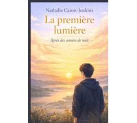 La première lumière après des années de nuit: Un roman bouleversant et lumineux, pour celles et ceux qui ont déjà dû réapprendre à vivre autrement.