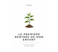La première rentrée de mon enfant: Le guide rassurant et pratique pour accompagner votre enfant vers l’école en toute sérénité