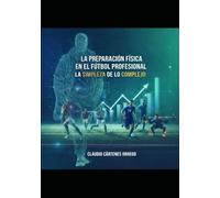La preparación física en el fútbol profesional la simpleza de lo complejo: la simpleza de lo complejo