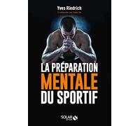 La préparation mentale du sportif: Guide pratique de psychologie à l'usage des entraîneurs et des sportifs