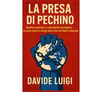 La Presa di Pechino: Dominio materiale e vulnerabilità strategiche: la corsa contro il tempo della Cina nel Globo Fratturato (THE BIG CROWD)