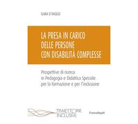 La presa in carico delle persone con disabilità complesse. Prospettive di ricerca in Pedagogia e Didattica Speciale per la formazione e per l'inclusione (Traiettorie inclusive)