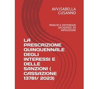 LA PRESCRIZIONE QUINQUENNALE DEGLI INTERESSI E DELLE SANZIONI ( CASSAZIONE 13781/ 2023): PRINCIPI E DIFFERENZE . DECADENZE. ED IMPOSIZIONE (I MANUALI PER LE ROTTE GIURIDICHE)