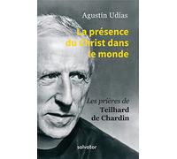 La présence du Christ dans le monde: Prières de Teilhard de Chardin