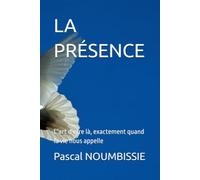 LA PRÉSENCE: L’art d’être là, exactement quand la vie nous appelle