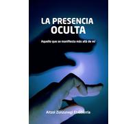 LA PRESENCIA OCULTA: Aquello que se manifiesta más allá de mí