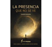 La Presencia que no se ve: En el silencio... alguien siempre estuvo contigo: Reflexiones, señales y experiencias reales sobre Dios, el dolor, la fe y la conexión espiritual invisible