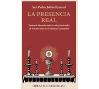 La presencia real: Puntos de adoración sobre la vida y las virtudes de Nuestro Señor en el Santísimo Sacramento