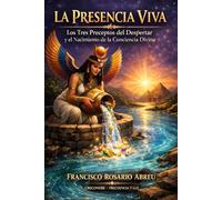 La Presencia Viva: Los Tres Preceptos del Despertar y el Nacimiento de la Consciencia Divina