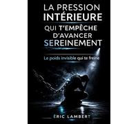La pression intérieure qui t'empêche d'avancer sereinement: Ce poids invisible qui freine ton élan sans que tu t’en rendes compte