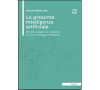 La presunta intelligenza artificiale. Piccolo viaggio tra i meandri di una tecnologia ansiogena