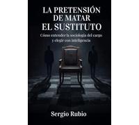 La pretensión de matar el sustituto: Cómo entender la sociología del cargo y elegir con inteligencia