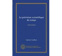 La prévision scientifique du temps: traité pratique