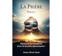 La Prière -1 -: Découvrez les fondations d’une vie de prière épanouissante