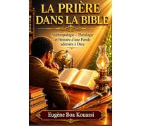 La Prière dans la Bible: Anthropologie - Théologie et Histoire d'une Parole adressée à Dieu