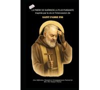 LA PRIÈRE DE GUÉRISON LA PLUS PUISSANTE Inspirée par la vie et l’intercession de SAINT PADRE PIO: Avec des Réflexions, une Neuvaine et une Orientation ... Grace Novena Series: The Power of Novenas)