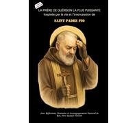 LA PRIÈRE DE GUÉRISON LA PLUS PUISSANTE Inspirée par la vie et l’intercession de SAINT PADRE PIO: Avec des Réflexions, une Neuvaine et une Orientation ... Grace Novena Series: The Power of Novenas)