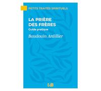 La prière des frères: Guide pratique