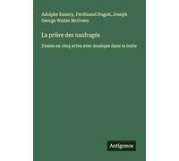 La prière des naufragés: Drame en cinq actes avec musique dans le texte
