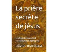 La prière secrète de jésus: Les Esséniens révèlent l'ésotérisme du notre père: 13 (Les grands initiés)