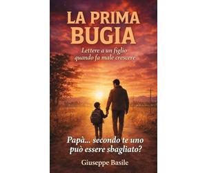 La prima bugia: Lettere a un figlio su ferite emotive, autostima e il coraggio di essere se stessi
