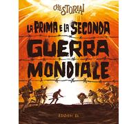 La Prima e la Seconda guerra mondiale (Che storia!)