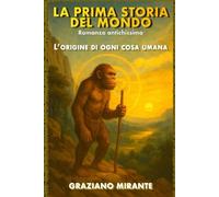 La prima storia del Mondo: L’origine di ogni cosa umana, raccontata come mai prima