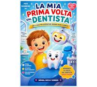La Prima Volta dal Dentista: Una Dolce Storia per Bambini per Superare la Paura e Imparare a Prendersi Cura dei Denti: Con Sorri-Dente: guida ... anni in su tra gioco, emozioni e igiene orale