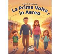 La Prima Volta In Aereo: Una dolce storia per aiutare i bambini ad affrontare il primo viaggio in aereo
