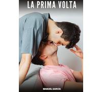 La Prima Volta: Racconti Erotici Gay di Sesso Esplicito per Uomini Adulti