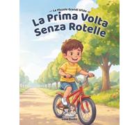 La prima volta senza rotelle: Una storia per acquisire fiducia e pedalare da soli