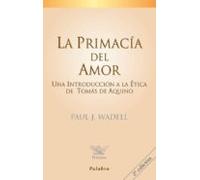 la primacia del amor: una introduccion a la etica de tomas de aqu ino