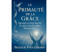 La Primauté de la Grâce: Quand la Foi Sauve et que les Œuvres S'effacent (Éphésiens 2:8-9)
