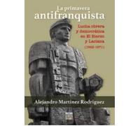 La primavera antifranquista.: Lucha obrera y democrática en El Bierzo y Laciana (1962-1971) (Espejo y realidad)