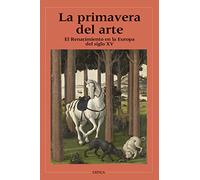 La primavera del arte: El Renacimiento en la Europa del siglo XV (Ensayos)