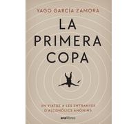 La primera copa: Un viatge a les entranyes d Alcohòlics Anònims (CATALAN)