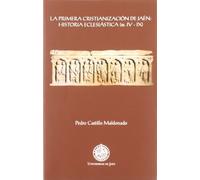 La primera cristianización de Jaén: historia eclesiástica (ss. IV - IX) (Colección Martínez de Mazas. Serie Estudios)