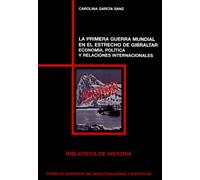 La Primera Guerra Mundial en el estrecho de Gibraltar: economía, política y relaciones internacionales: Economaia, Polaitica y Relaciones Internacionales: 73 (Biblioteca de Historia)