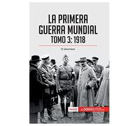 La Primera Guerra Mundial. Tomo 3: 1918, el desenlace (Historia)