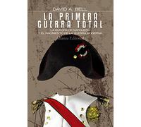 La primera Guerra Total: La Europa de Napoleón y el nacimiento de la guerra moderna (Alianza Ensayo)