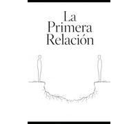 La Primera Relación: Lo que nadie nos enseña sobre estar con los demás (El arte de habitarse)