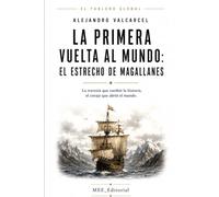La Primera Vuelta al Mundo: El Estrecho de Magallanes: La travesía que cambió la historia, el coraje que abrió el mundo (EL TABLERO GLOBAL)