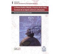 La Primera Vuelta Al Mundo y Francisco de Cobos, Secretario de Un Imperio Universal y Ultramarino: 8 (Cátedra de Historia y Patrimonio Naval)