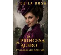 La princesa de acero: Cuando las herederas de Nueva York conquistaron Londres #3 (The Dollar Princesses)
